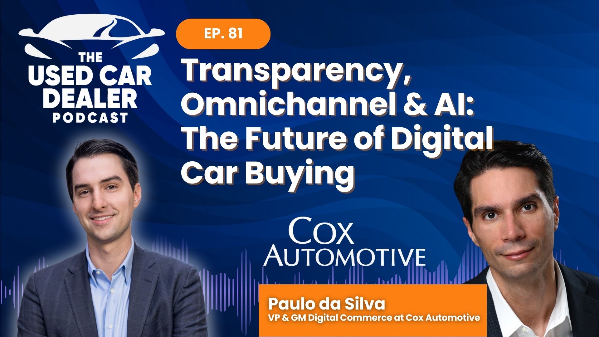 UCDP #81 – Transparency, Omnichannel & AI The Future of Digital Car Buying w Paulo da Silva of Cox Automotive